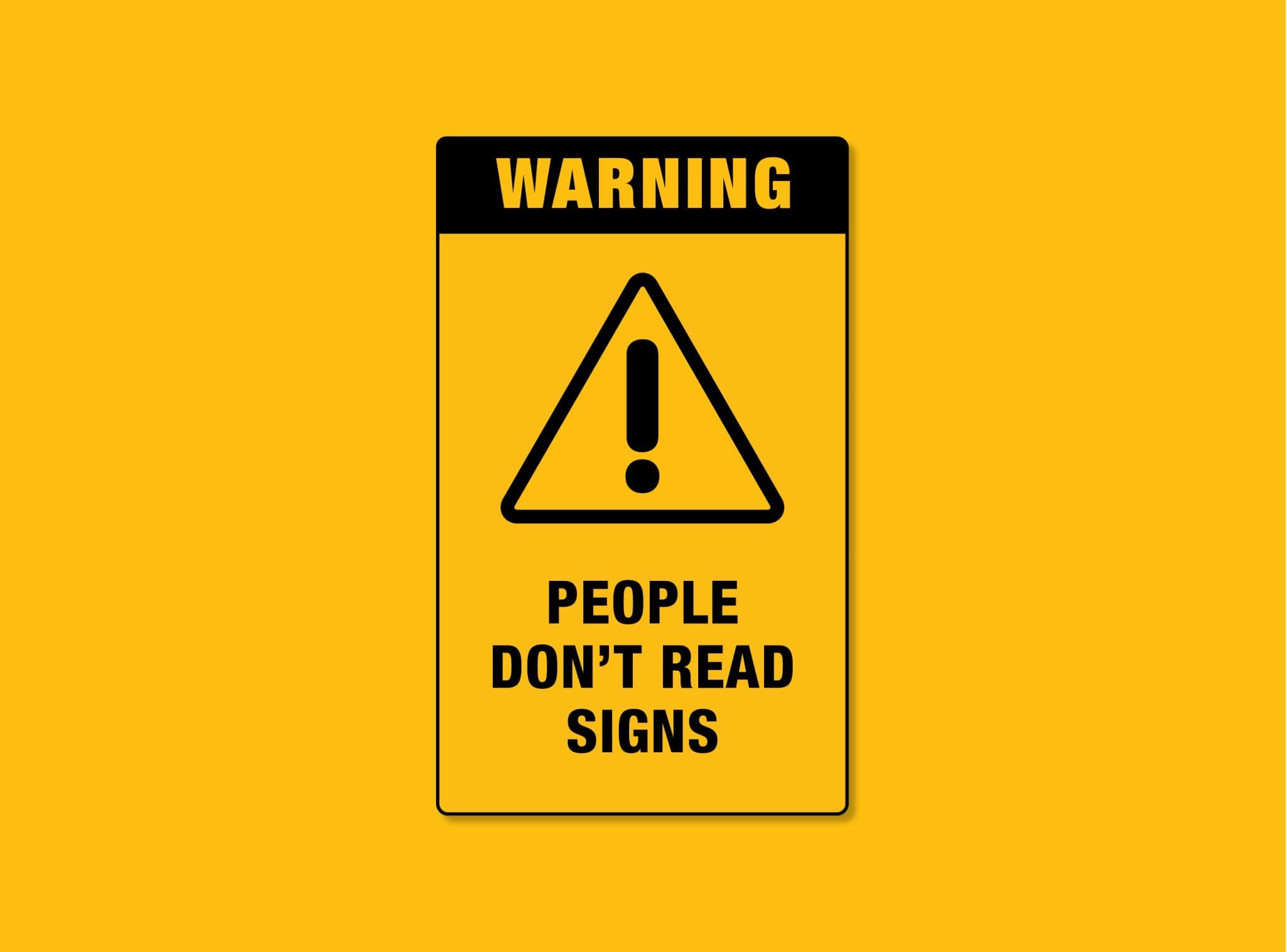 Sign that reads 'Warning! People don't read signs'